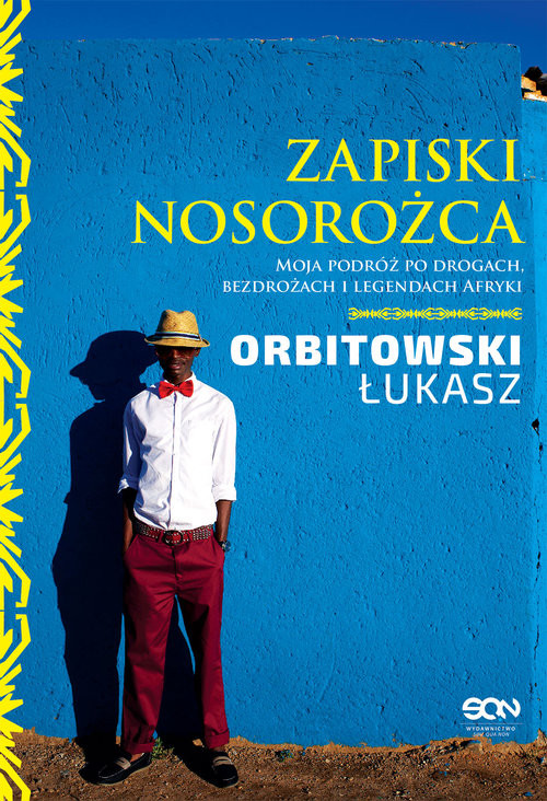 okładka Zapiski Nosorożca. Moja podróż po drogach, bezdrożach i legendach Afryki książka | Łukasz Orbitowski