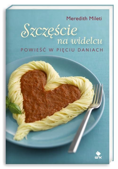 okładka Szczęście na widelcu. Powieść w pięciu daniach książka | Meredith Mileti