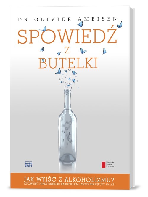 okładka Spowiedź z butelki. Jak wyjść z alkoholizmu? Opowieść francuskiego kardiologa, który nie pije już 10 lat książka | Ameisen Olivier