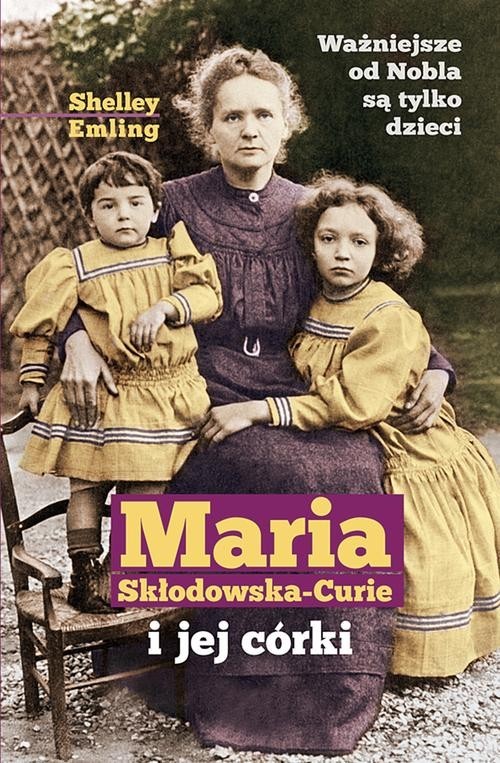 okładka Maria Skłodowska-Curie i jej córki książka | Emiling Shelley