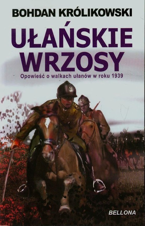 okładka Ułańskie wrzosy. Opowieść o walkach ułanów w roku 1939 książka | Królikowski Bohdan