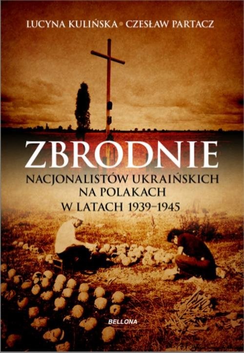 okładka Zbrodnie nacjonalistów ukraińskich na Polakach w latach 1939-1945. Ludobójstwo niepotępione książka | Czesław Partacz, Lucyna Kulińska