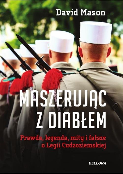okładka Maszerując z diabłem. Prawda, legenda, mity i fałsze o Legii Cudzoziemskiej książka | David Mason