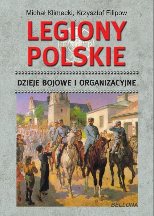 okładka Legiony Polskie. Dzieje bojowe i organizacyjne książka | Klimecki Michał