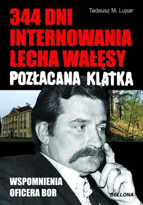 okładka Pozłacana klatka. 344 dni internowania Lecha Wałęsy. Wspomnienia oficera BOR książka | Tadeusz M. Lupar