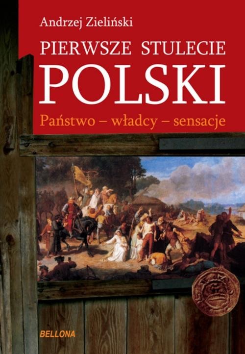 okładka Pierwsze stulecie Polski. Państwo - władcy - sensacje książka | Andrzej Zieliński