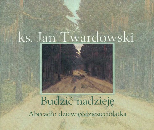 okładka Budzić nadzieję. Abecadło dziewięćdziesięciolatka książka | Ks. Jan Twardowski