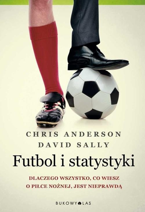 okładka Futbol i statystyki. Dlaczego wszystko, co wiesz o piłce nożnej, jest nieprawdą książka | Chris Anderson, David Sally