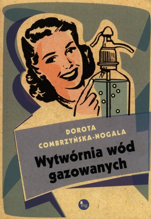 okładka Wytwórnia wód gazowanych książka | Dorota Combrzyńska-Nogala