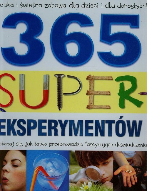 okładka 365 super eksperymentów. Przekonaj się, jak łatwo przeprowadzić fascynujące doświadczenia! książka