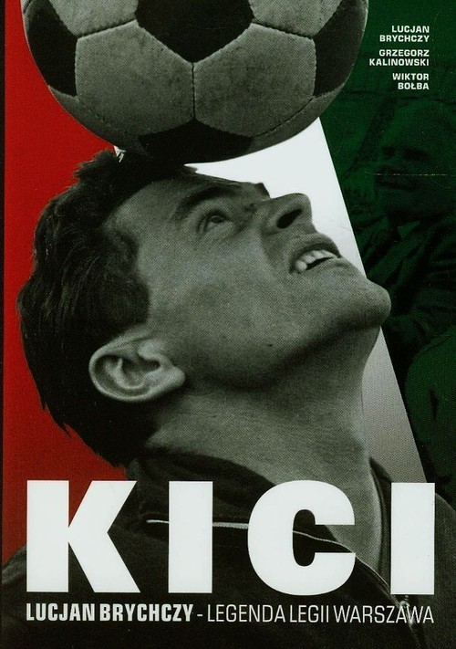 okładka Kici Lucjan Brychczy. Legenda Legii Warszawa książka | Lucjan Brychczy, Grzegorz Kalinowski, Wiktor Bołba
