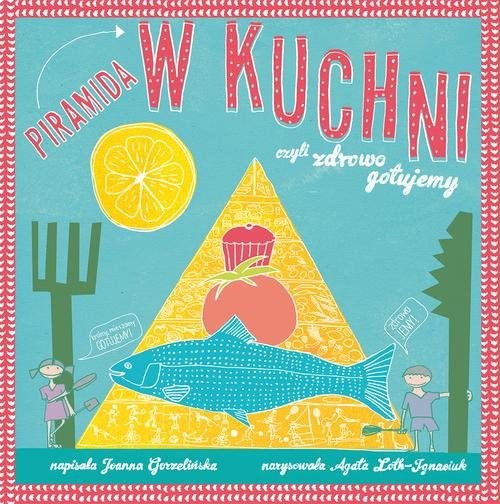 okładka Piramida w kuchni książka | Joanna Gorzelińskia, Agata Loth-Ignaciuk