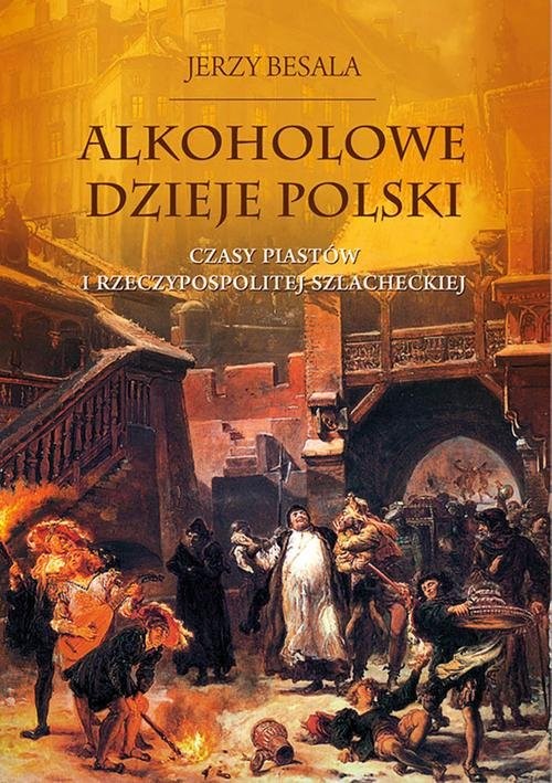 okładka Alkoholowe dzieje Polski. Czasy Piastów  i Rzeczypospolitej szlacheckiej książka | Jerzy Besala