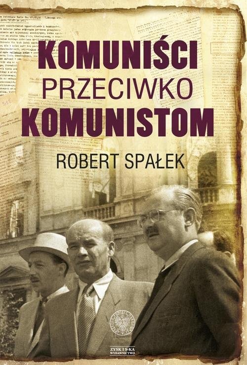 okładka Komuniści przeciwko komunistom. Poszukiwanie wroga wewnętrznego w kierownictwie partii komunistycznej w Polsce w latach 1948–1956 książka | Spałek Robert