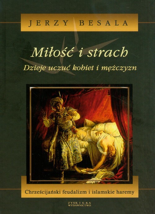 okładka Miłość i strach. Dzieje uczuć kobiet i mężczyzn. Tom 3 Chrześcijański feudalizm i islamskie haremy książka | Jerzy Besala