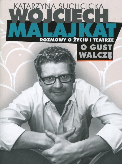okładka Wojciech Malajkat. O gust walczę. Rozmowy o życiu i teatrze książka | Suchcicka Katarzyna