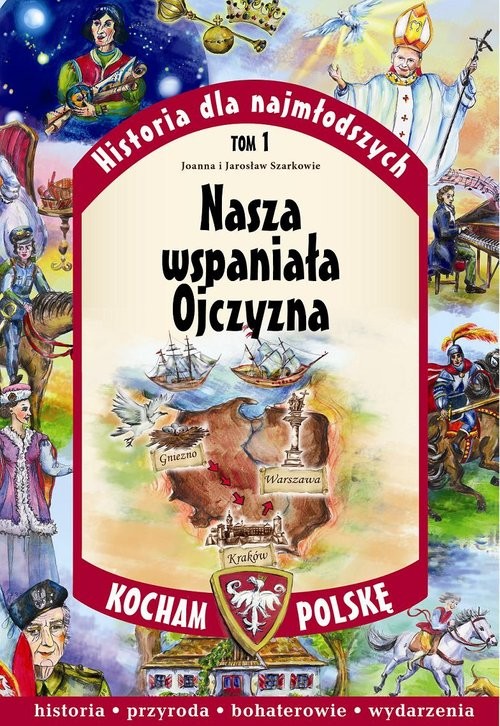 okładka Historia dla najmłodszych. Tom 1. Nasza wspaniała Ojczyzna. Kocham Polskę książka | Joanna i Jarosław Szarkowie