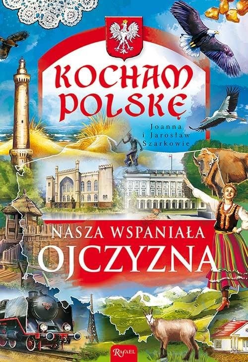 okładka Kocham Polskę. Nasza wspaniała Ojczyzna książka | Jarosław Szarek, Joanna Szarek