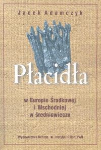 okładka Płacidła w Europie Środkowej i Wschodniej w średniowieczu książka | Jacek Adamczyk