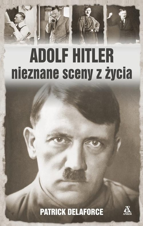 okładka Adolf Hitler Nieznane sceny z życia książka | Delaforce Patrick