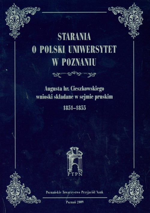 okładka Starania o Polski Uniwersytet w Poznaniu Augusta hr.Cieszkowskiego wnioski składane w sejmie pruskim 1851-1855 książka