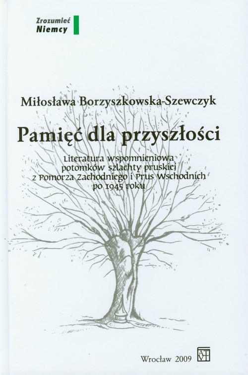okładka Pamięć dla przyszłości Literatura wspomnieniowa potomków szlachty pruskiej z Pomorza Zachodniego i Prus Wschodnich po 1945 roku książka | Borzyszkowska-Szewczyk Miłosława