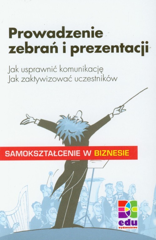 okładka Prowadzenie zebrań i prezentacji Jak usprawnić komunikację. Jak zaktywizować uczestników. książka
