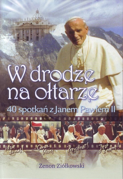 okładka W drodze na ołtarze 40 spotkań z Janem Pawłem II książka | Zenon Ziółkowski