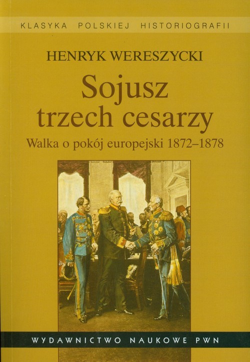 okładka Sojusz trzech cesarzy Walka o pokój europejski 1872-1878 książka | Henryk Wereszycki