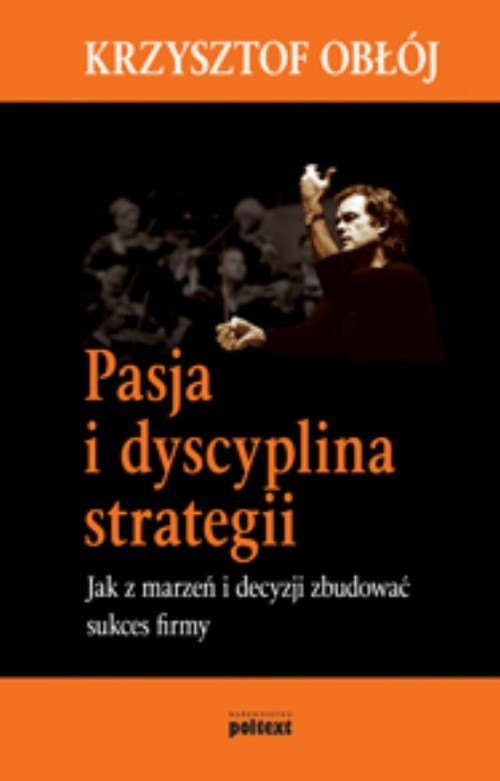 okładka Pasja i dyscyplina strategii Jak z marzeń i decyzji zbudować sukces firmy książka | Krzysztof Obłój