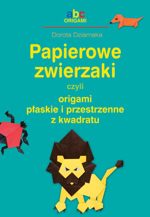 okładka Papierowe zwierzaki czyli origami płaskie i przestrzenne z kwadratu książka | Dziamska Dorota