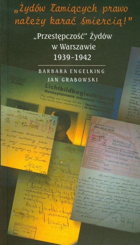 okładka Żydów łamiących prawo należy karać śmiercią Przestępczość Żydów w Warszawie 1939-1942 książka | Barbara Engelking, Jan Grabowski