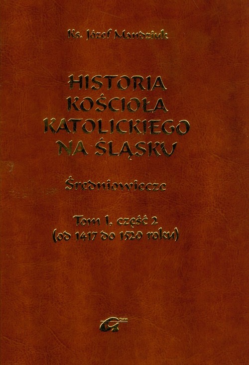 okładka Historia Kościoła Katolickiego na Śląsku Tom 1 część 2 książka | Mandziuk Józef