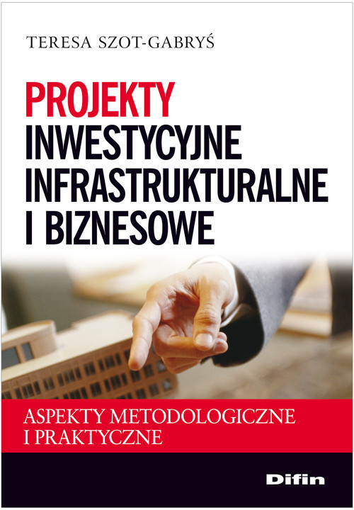 okładka Projekty inwestycyjne infrastrukturalne i biznesowe Aspekty metodologiczne i praktyczne książka | Szot-Gabryś Teresa
