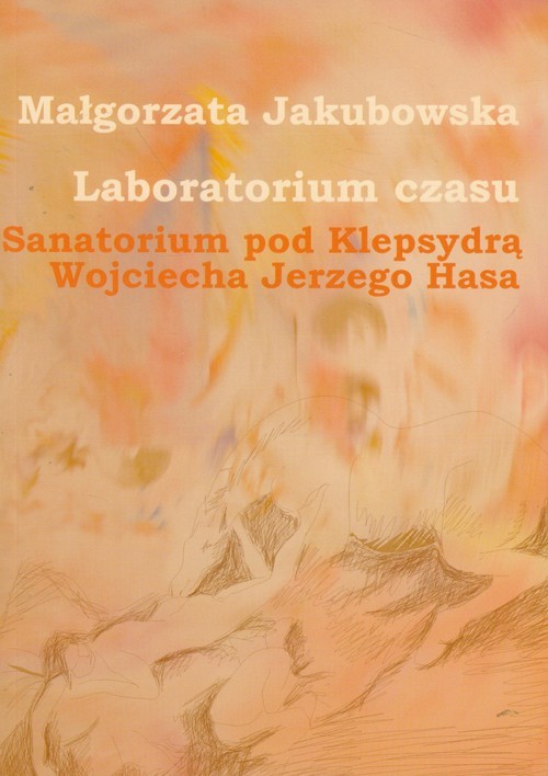 okładka Laboratorium czasu Sanatorium pod Klepsydrą Wojciecha Jerzego Hasa z płytą DVD książka | Małgorzata Jakubowska