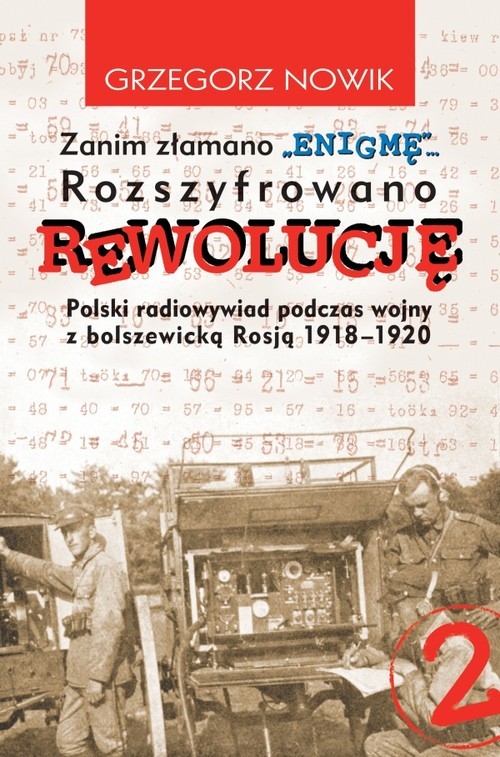 okładka Zanim złamano ENIGMĘ rozszyfrowano REWOLUCJĘ Polski radiowywiad podczas wojny z bolszewicką Rosją 1918-1920 książka | Nowik Grzegorz