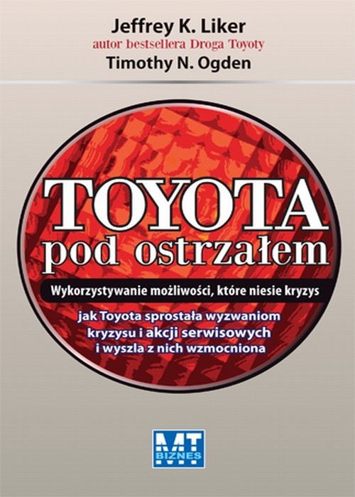 okładka Toyota pod ostrzałem Wykorzystywanie możliwości, które niesie kryzys książka | Jeffrey K. Liker, Timothy N. Ogden