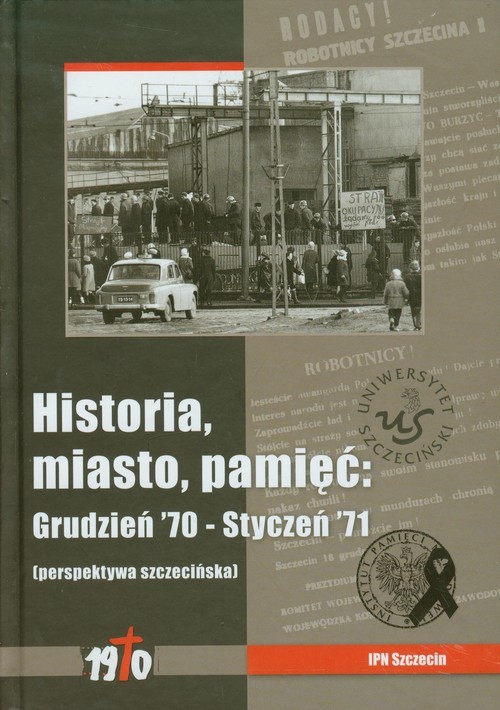 okładka Historia miasto pamięć Grudzień 70 - Styczeń 71, perspektywa szczecińska książka