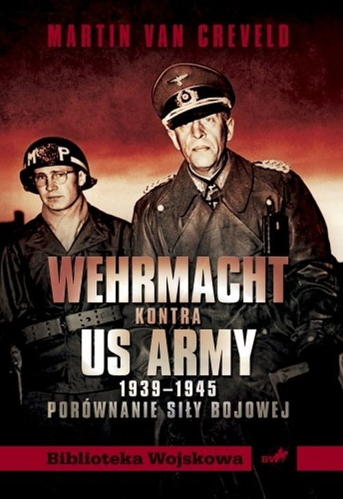 okładka Wehrmacht kontra US ARMY 1939-1945 Porównanie siły bojowej książka | Creveld Martin