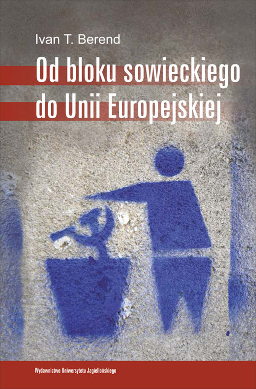 okładka Od bloku sowieckiego do Unii Europejskiej Transformacja ekonomiczna i społeczna Europy Środkowo-Wschodniej od 1973 roku książka | Ivan T. Berend