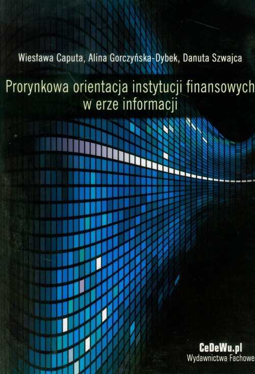 okładka Prorynkowa orientacja instytucji finansowych w erze informacji książka | Wiesława Caputa, Alina Gorczyńska-Dybek, Szwajca Danuta