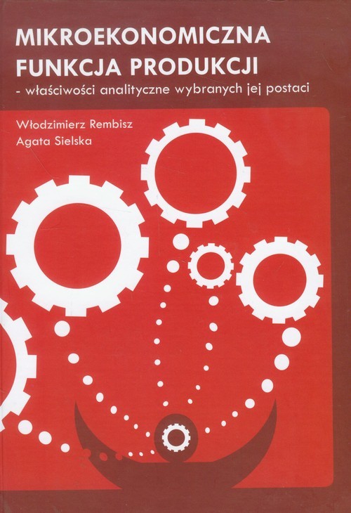 okładka Mikroekonomiczna funkcja produkcji właściwości analityczne wybranych jej postaci książka | Włodzimierz Rembisz, Agata Sielska