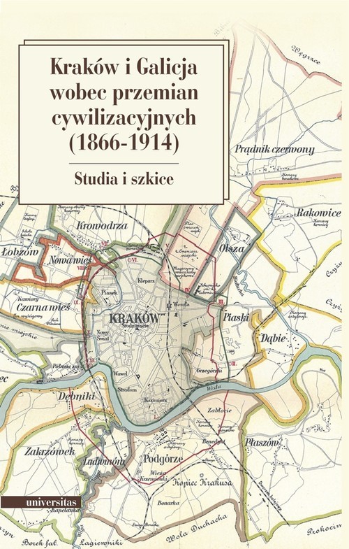okładka Kraków i Galicja wobec przemian cywilizacyjnych 1866-1914 Studia i szkice książka