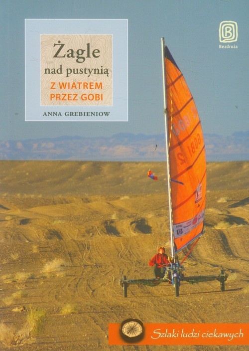 okładka Żagle nad pustynią Z wiatrem przez Gobi książka | Anna Grebieniow