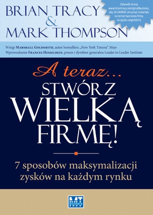 okładka A teraz stwórz wielką firmę 7 sposobów maksymalizacji zysków na każdym rynku książka | Mark Thompson, Brian Tracy
