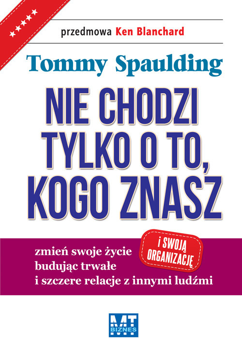 okładka Nie chodzi tylko o to, kogo znasz zmień swoje życie (i swoją organizację) budując trwałe i szczere relacje z innymi ludźmi książka | Tommy Spaulding
