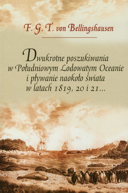 okładka Dwukrotne poszukiwania w Południowym Lodowatym Oceanie i pływanie naokoło świata w latach 1819, 20 i 21 książka | F.G.T Bellingshausen