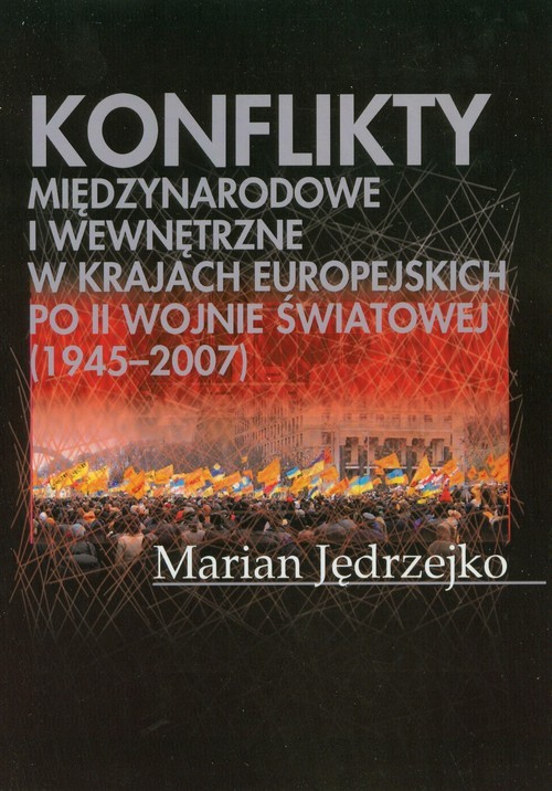 okładka Konflikty międzynarodowe i wewnętrzne w krajach europejskich po II Wojnie Światowej (1945-2007) książka | Jędrzejko Marian