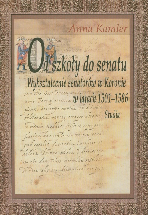 okładka Od szkoły do Senatu Wykształcenie senatorów w Koronie w latach 1501-1586 książka | Anna Kamler