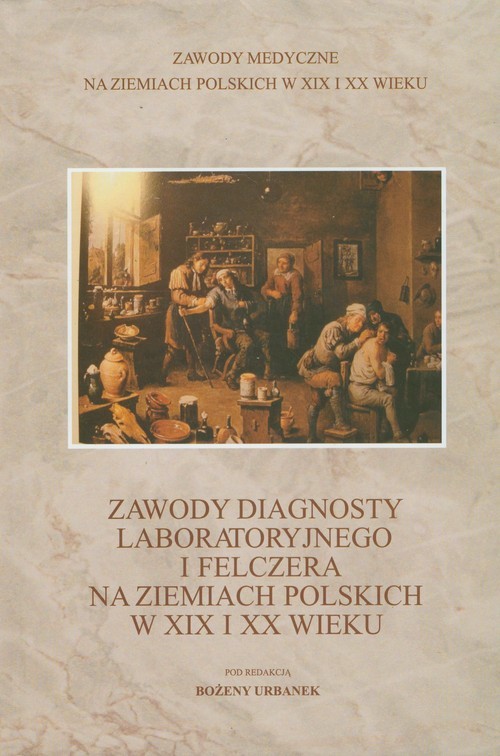 okładka Zawody diagnosty laboratoryjnego i felczera na ziemiach polskich w XIX i XX wieku książka